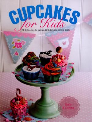 Cupcakes for kids : 50 little cakes for parties, birthdays and special treats