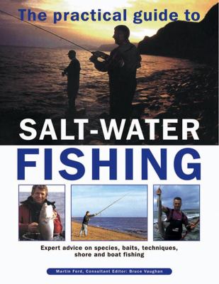 The practical guide to salt-water fishing : expert advice on species, baits, techniques, shore, and boat fishing