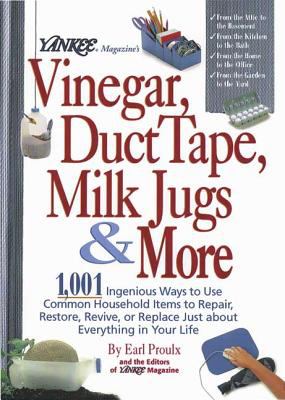 Yankee Magazine's vinegar, duct tape, milk jugs, and more: 1,001 ingenious ways to use common household items to repair, restore, revive, or replace just about everything in your life
