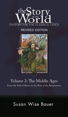 The story of the world, history for the classical child. : from the fall of Rome to the rise of the Renaissance. Volume 2, The Middle ages :