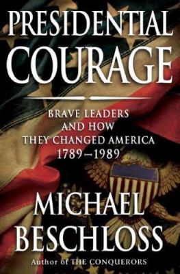 Presidential courage : brave leaders and how they changed America, 1789-1989