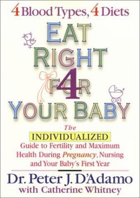 Eat right for your baby : the individualized guide to fertility and maximum health during pregnancy, nursing, and your baby's first year