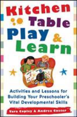 Kitchen table play & learn : activities and lessons for building your preschooler's vital developmental skills