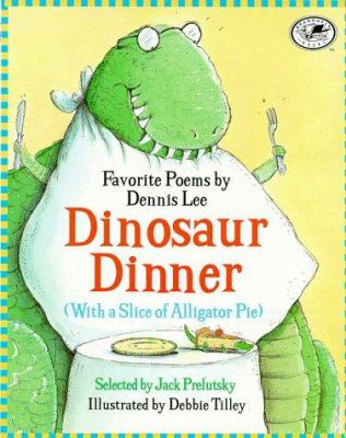 Dinosaur dinner with a slice of alligator pie : favorite poems
