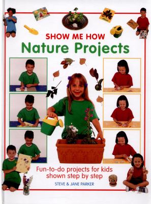 Nature projects : fun-to-do projects for kids shown step by step