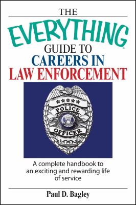 The everything guide to careers in law enforcement : a complete handbook to an exciting and rewarding life of service