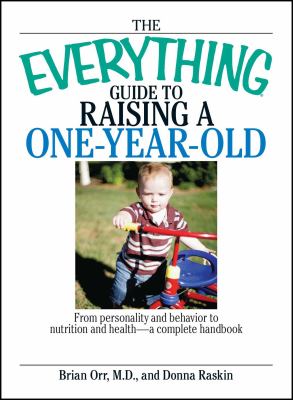 The everything guide to raising a one-year-old : from personality and behavior to nutrition and health -  a complete handback