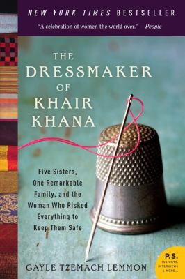 The dressmaker of Khair Khana : five sisters, one remarkable family, and the woman who risked everything to keep them safe