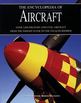 The encyclopedia of aircraft : over 3,000 military and civil aircraft from the Wright flyer to the Stealth bomber