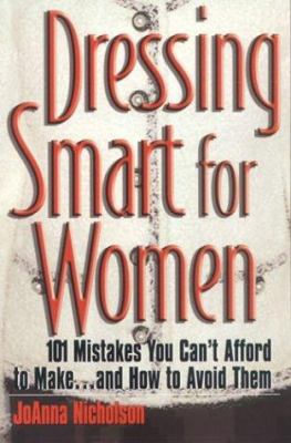 Dressing smart for women : 101 mistakes you can't afford to make - and how to avoid them