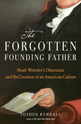 The forgotten founding father : Noah Webster's obsession and the creation of an American culture