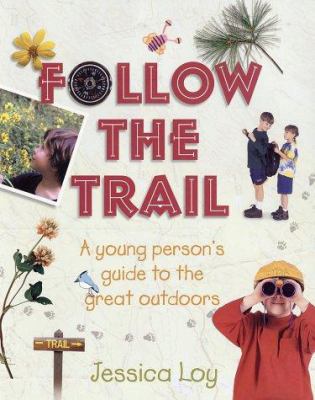 Follow the trail : a young person's guide to the great outdoors