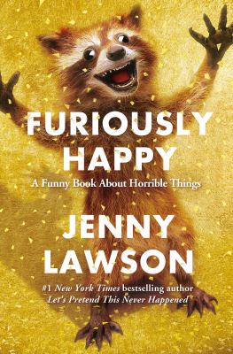 Furiously happy : [a funny book about horrible things]