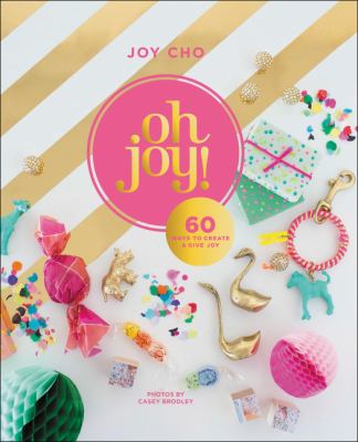 Oh joy! : 60 ways to create & give joy