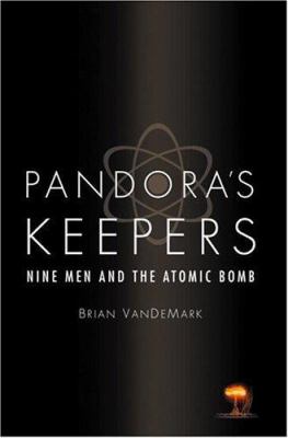 Pandora's keepers : nine men and the atomic bomb