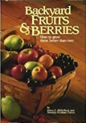 Backyard fruits & berries : how to grow them better than ever