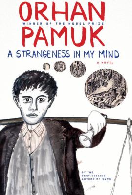 A strangeness in my mind : being the adventures and dreams of Mevlut Karatas, a seller of boza, and of his friends, and also a portrait of life in Istanbul between 1969 and 2012 from many different points of view