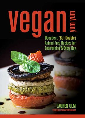 Vegan yum yum : decadent (but doable) animal-free recipes for entertaining & everyday