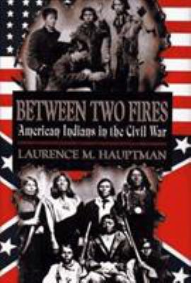 Between two fires: American Indians in the Civil War