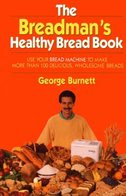 The breadman's healthy bread book : use your bread machine to make more than 100 delicious, wholesome breads