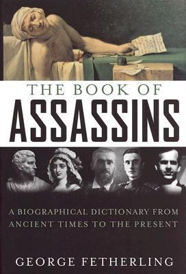 The book of assassins : a biographical dictionary from ancient times to the present