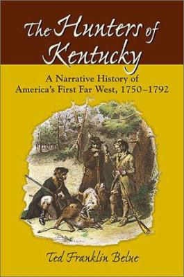 The hunters of Kentucky : a narrative history of America's first Far West, 1750-1792