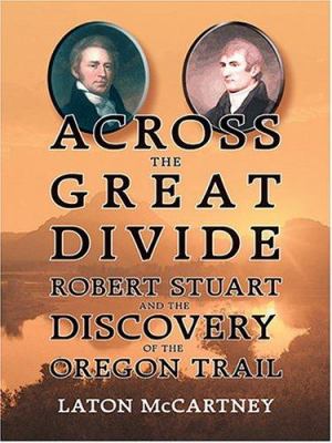 Across the Great Divide : Robert Stuart and the discovery of the Oregon Trail