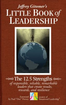 Jeffrey Gitomer's little book of leadership : the 12.5 strengths of responsible, reliable, remarkable leaders that create results, rewards, and resilience.