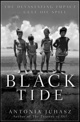 Black tide : the devastating impact of the Gulf oil spill