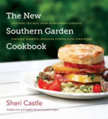 The new southern garden cookbook : enjoying the best from homegrown gardens, farmers' markets, roadside stands, & CSA farm boxes