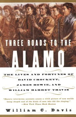 Three roads to the Alamo : the lives and fortunes of David Crockett, James Bowie, and William Barret Travis