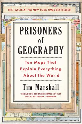 Prisoners of geography : ten maps that explain everything about the world