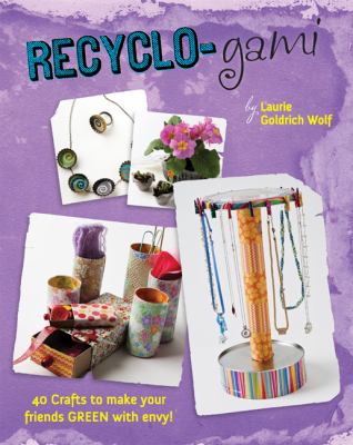 Recyclo-gami : 40 crafts to make your friends green with envy!