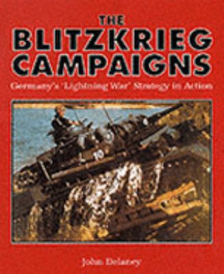 The Blitzkrieg campaigns : Germany's 'Lightning War' strategy in action