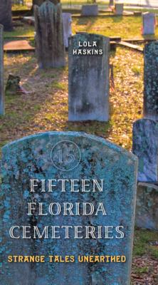 Fifteen Florida cemeteries : strange tales unearthed