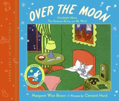 Over the moon: a collection of first books, Goodnight Moon, The Runaway Bunny, and My World