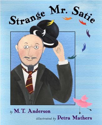 Strange Mr. Satie / by M.T. Anderson ; illustrated by Petra Mathers.