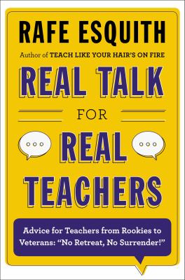 Real talk for real teachers : advice for teachers from rookies to veterans : "no retreat, no surrender"