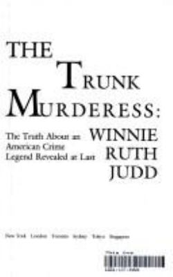 The trunk murderess, Winnie Ruth Judd : the truth about an American crime legend revealed at last