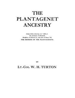 The Plantagenet ancestry : being tables showing over 7,000 of the ancestors of Elizabeth (daughter of Edward IV, and wife of Henry VII) the heiress of the Plantagenets ; with preface, lists, notes, and a complete index of about 2,700 entries and a reference for each