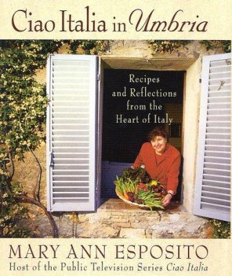 Ciao Italia in Umbria : recipes and reflections from the heart of Italy