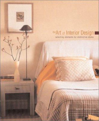 The art of interior design : selecting elements for distinctive styles