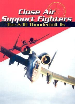 Close air support fighters : the A-10 Thunderbolt IIs