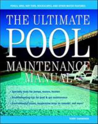 The ultimate pool maintenance manual : spas, pools, hot tubs, rockscapes, and other water features