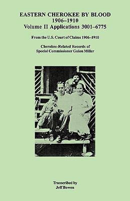 Eastern Cherokee by blood, 1906-1910. : from the U.S. Court of Claims 1906-1910 Cherokee-related records of Special Commissioner Guion Miller. Volume II, Applications 3,001-6,775 :