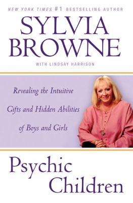 Psychic children : revealing the intuitive gifts and hidden abilities of boys and girls
