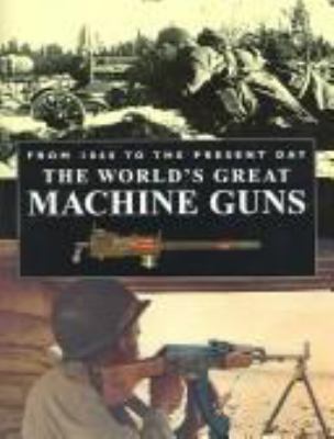 The world's great machine guns : from 1860 to the present day