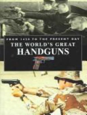 The world's great handguns : from 1450 to the present day