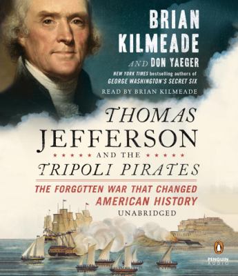 Thomas Jefferson and the Tripoli pirates : [the forgotten war that changed American history]