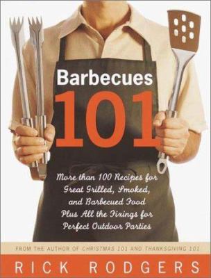 Barbecues 101 : more than 100 recipes for great grilled, smoked, and barbecued food, plus all the fixings for perfect outdoor parties